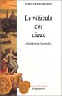 Le Véhicule des Dieux : Archéologie de l'automobile de Jörg Jochen Berns, Pierre Béhar (Traduction)